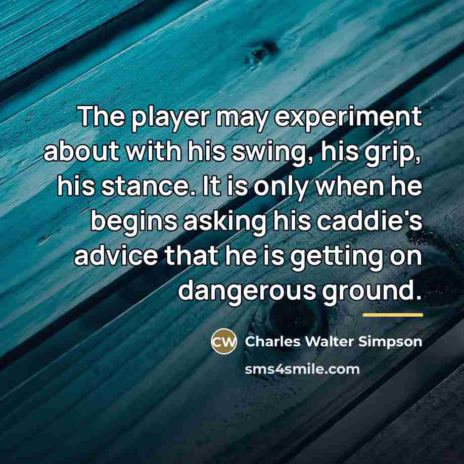 “The player may experiment about with his swing, his grip,…” quote by Charles Walter Simpson