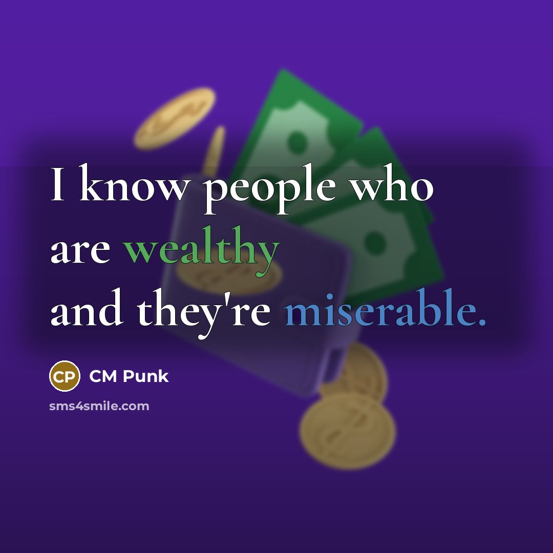 “I know people who are wealthy and they're miserable.…” quote by CM Punk