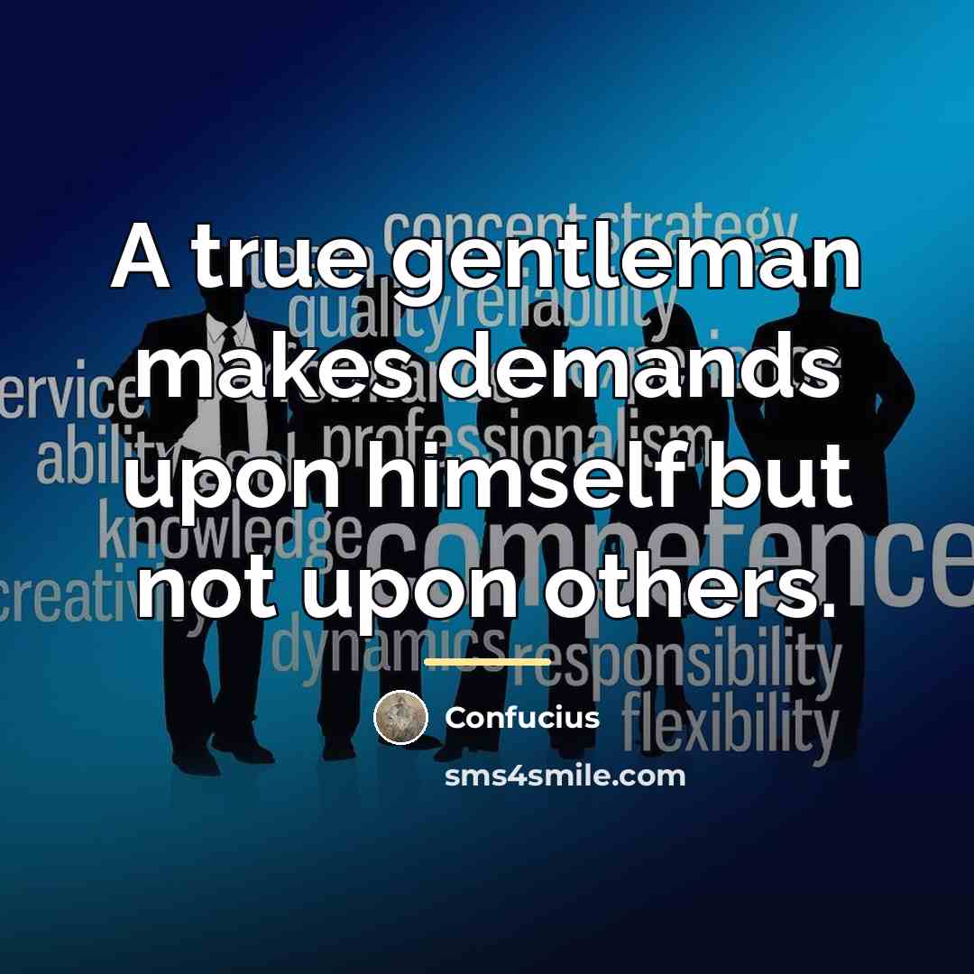“A true gentleman makes demands upon himself but not upon…” quote by Confucius