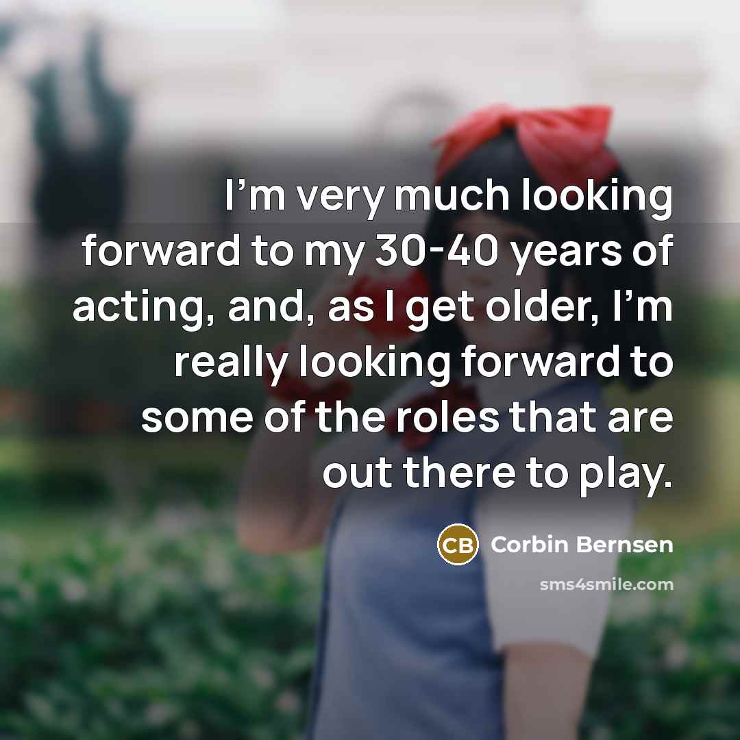 “I'm very much looking forward to my 30-40 years of…” quote by Corbin Bernsen