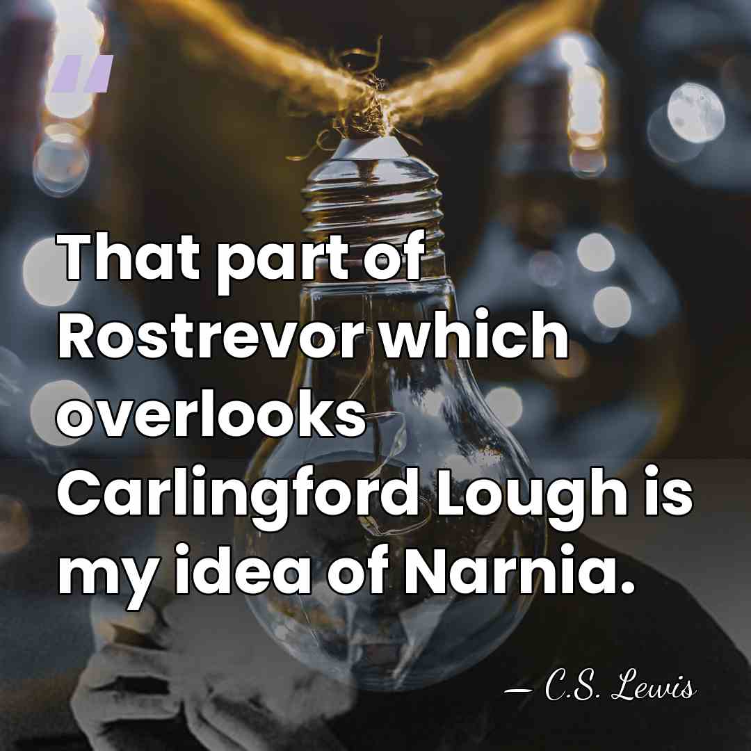 That part of Rostrevor which overlooks Carlingford Lough is my idea of&hellip; - C.S. Lewis