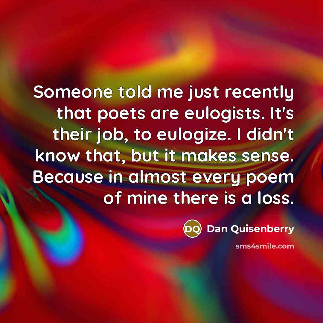 “Someone told me just recently that poets are eulogists. It's…” quote by Dan Quisenberry