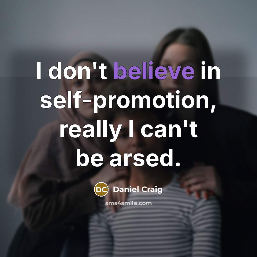 “I don't believe in self-promotion, really I can't be arsed.…” quote by Daniel Craig