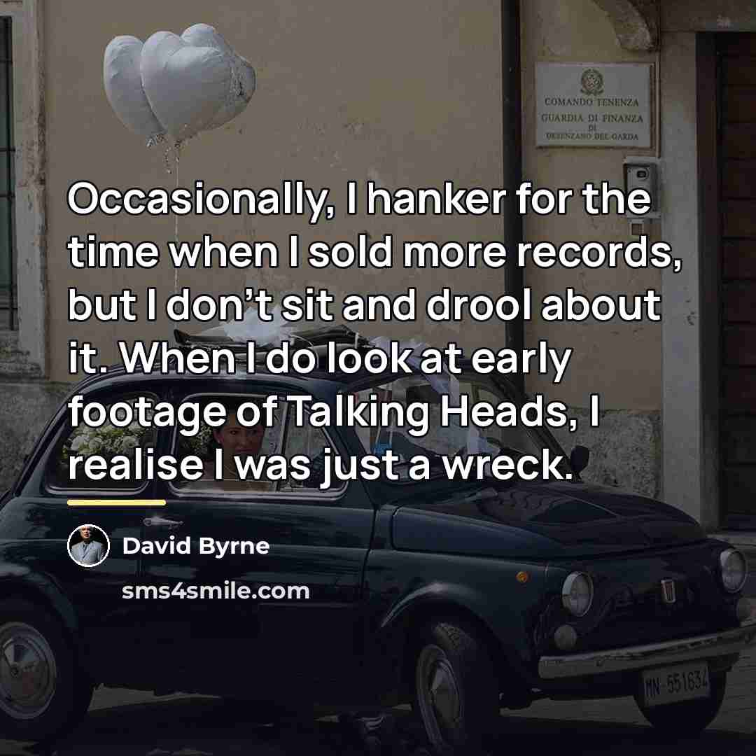 “Occasionally, I hanker for the time when I sold more…” quote by David Byrne