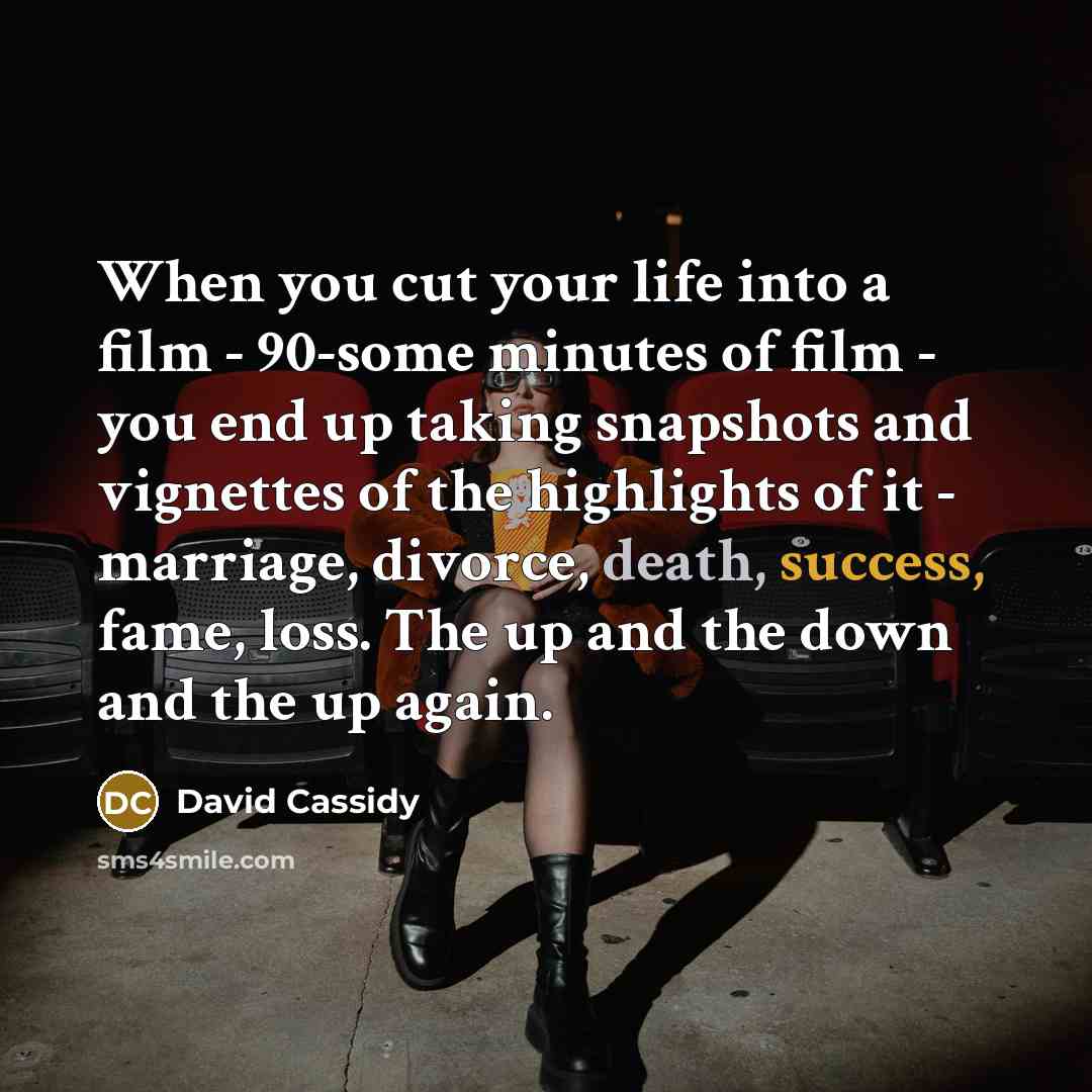 “When you cut your life into a film - 90-some…” quote by David Cassidy