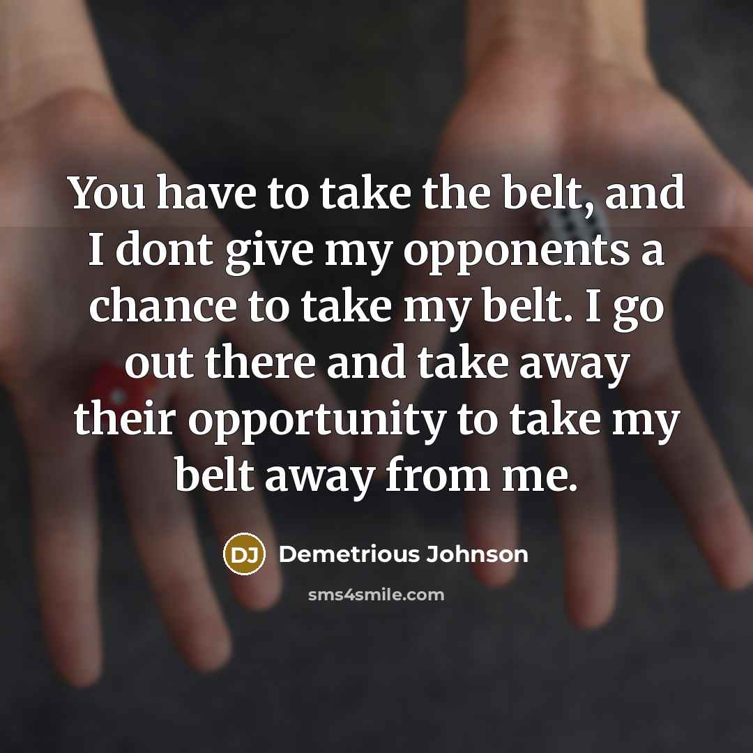 “You have to take the belt, and I dont give…” quote by Demetrious Johnson