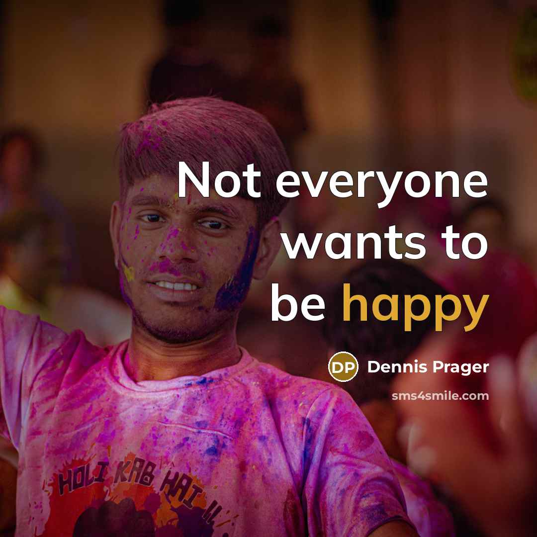 “Not everyone wants to be happy…” quote by Dennis Prager