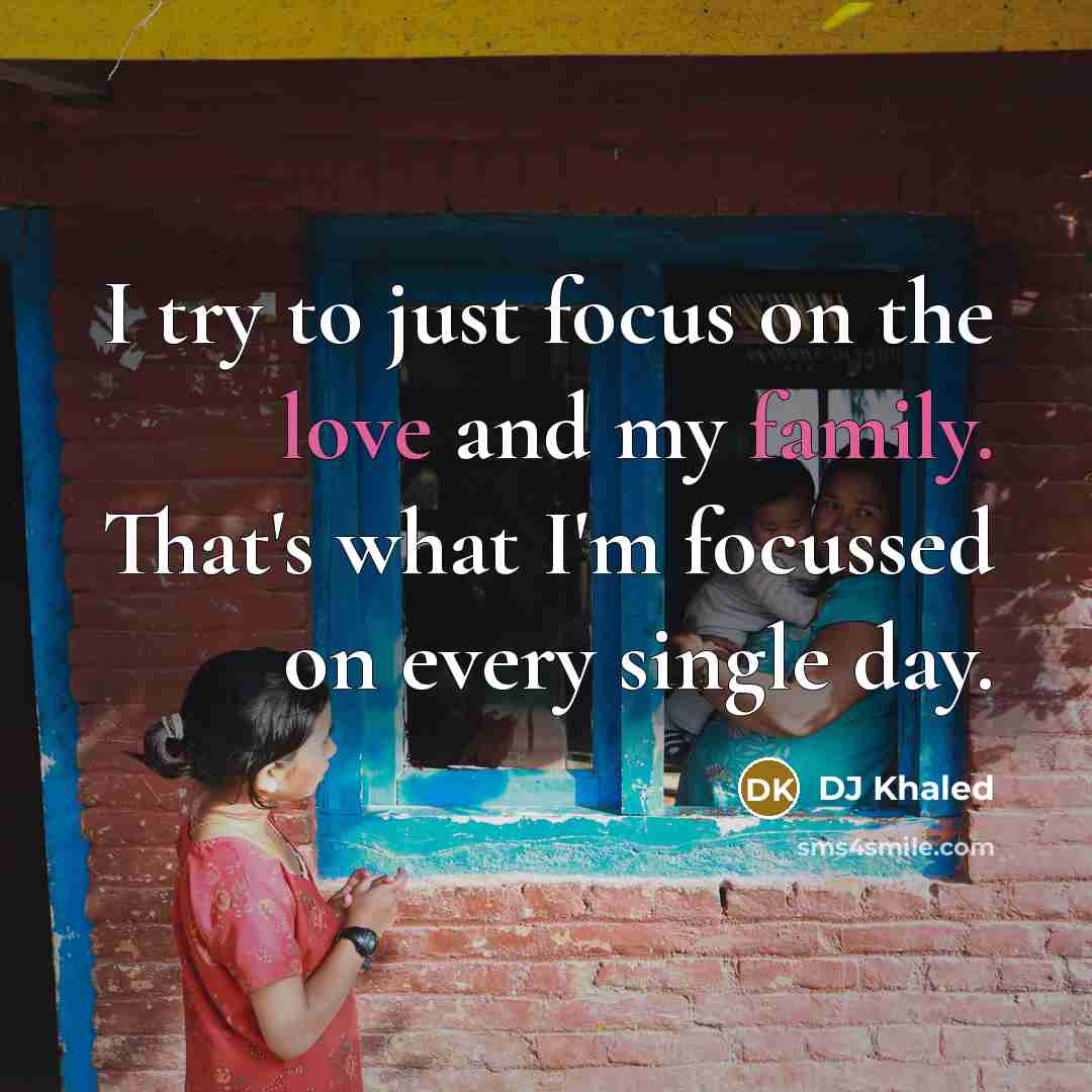 “I try to just focus on the love and my…” quote by DJ Khaled