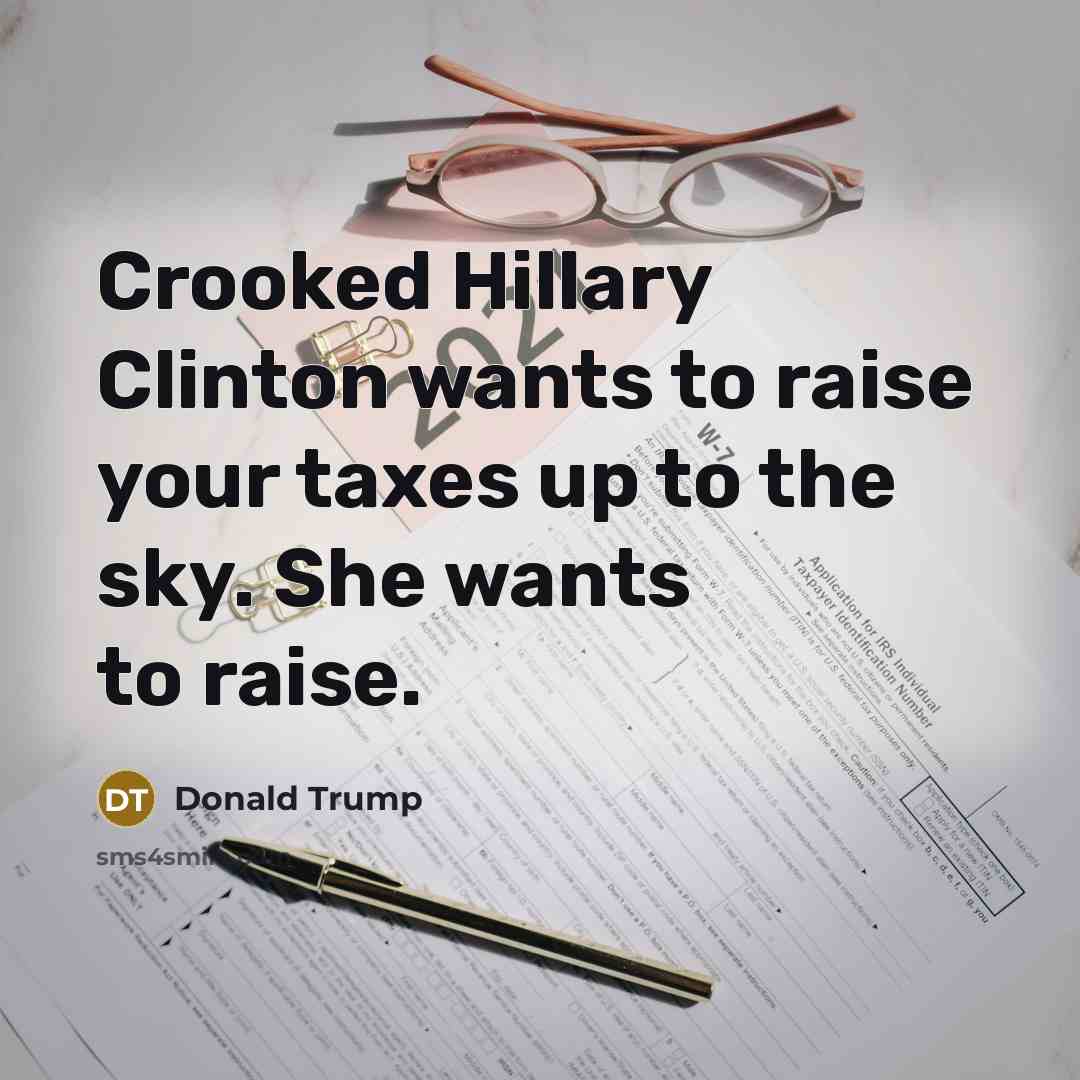 “Crooked Hillary Clinton wants to raise your taxes up to…” quote by Donald Trump