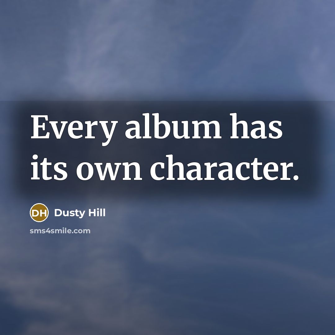 “Every album has its own character.…” quote by Dusty Hill