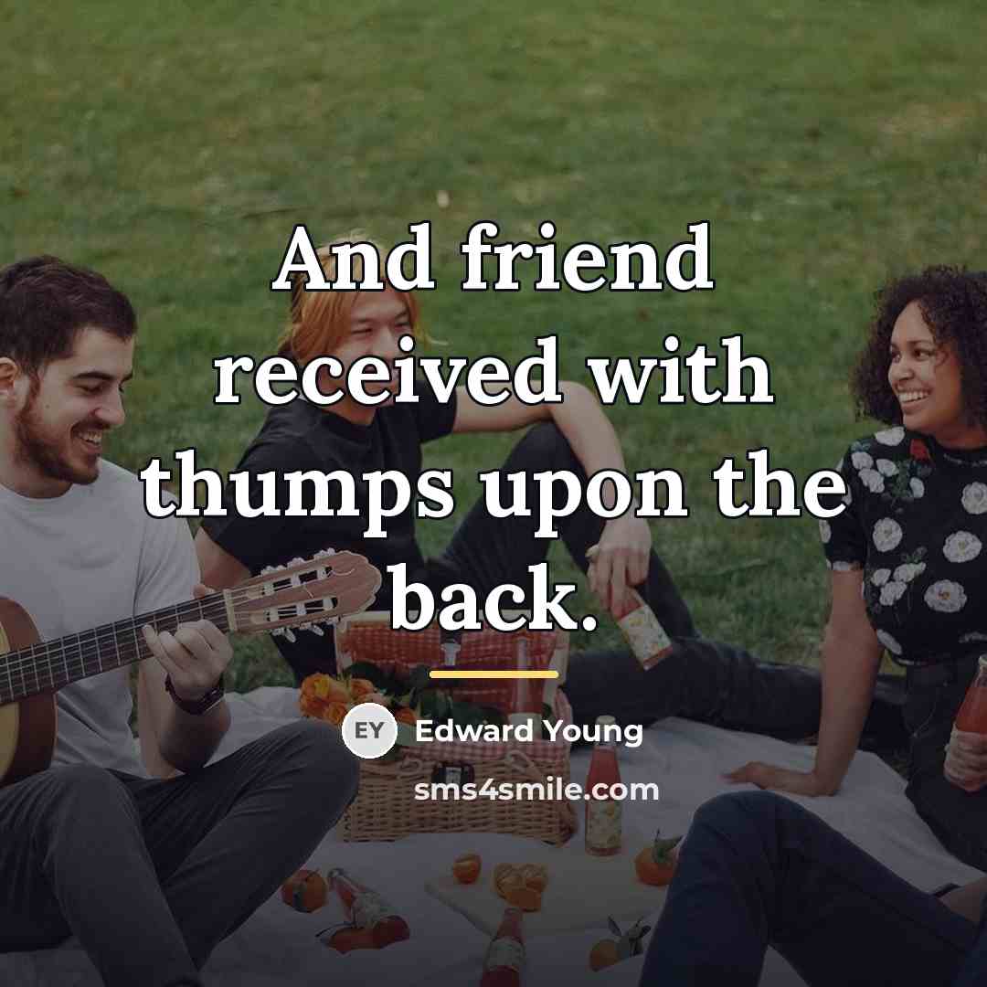 “And friend received with thumps upon the back.…” quote by Edward Young