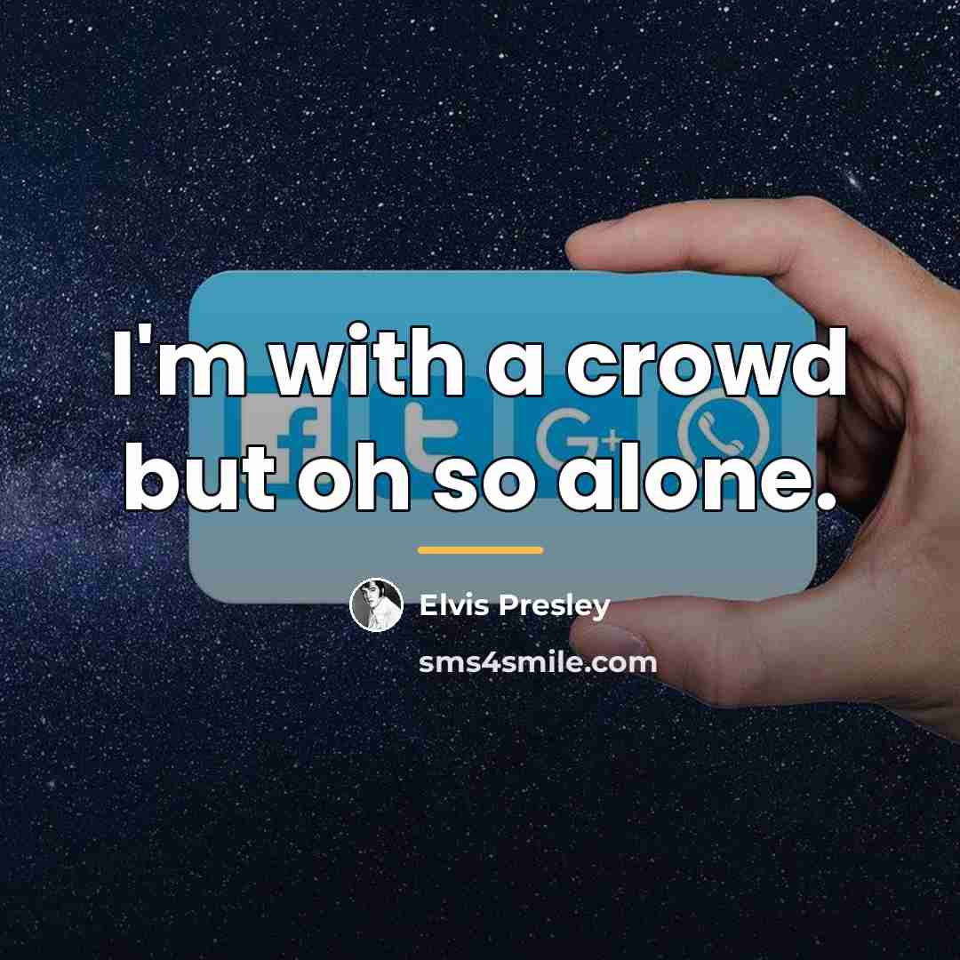 “I'm with a crowd but oh so alone.…” quote by Elvis Presley