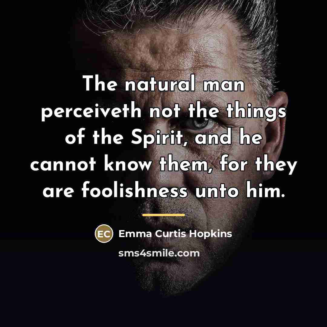 “The natural man perceiveth not the things of the Spirit,…” quote by Emma Curtis Hopkins