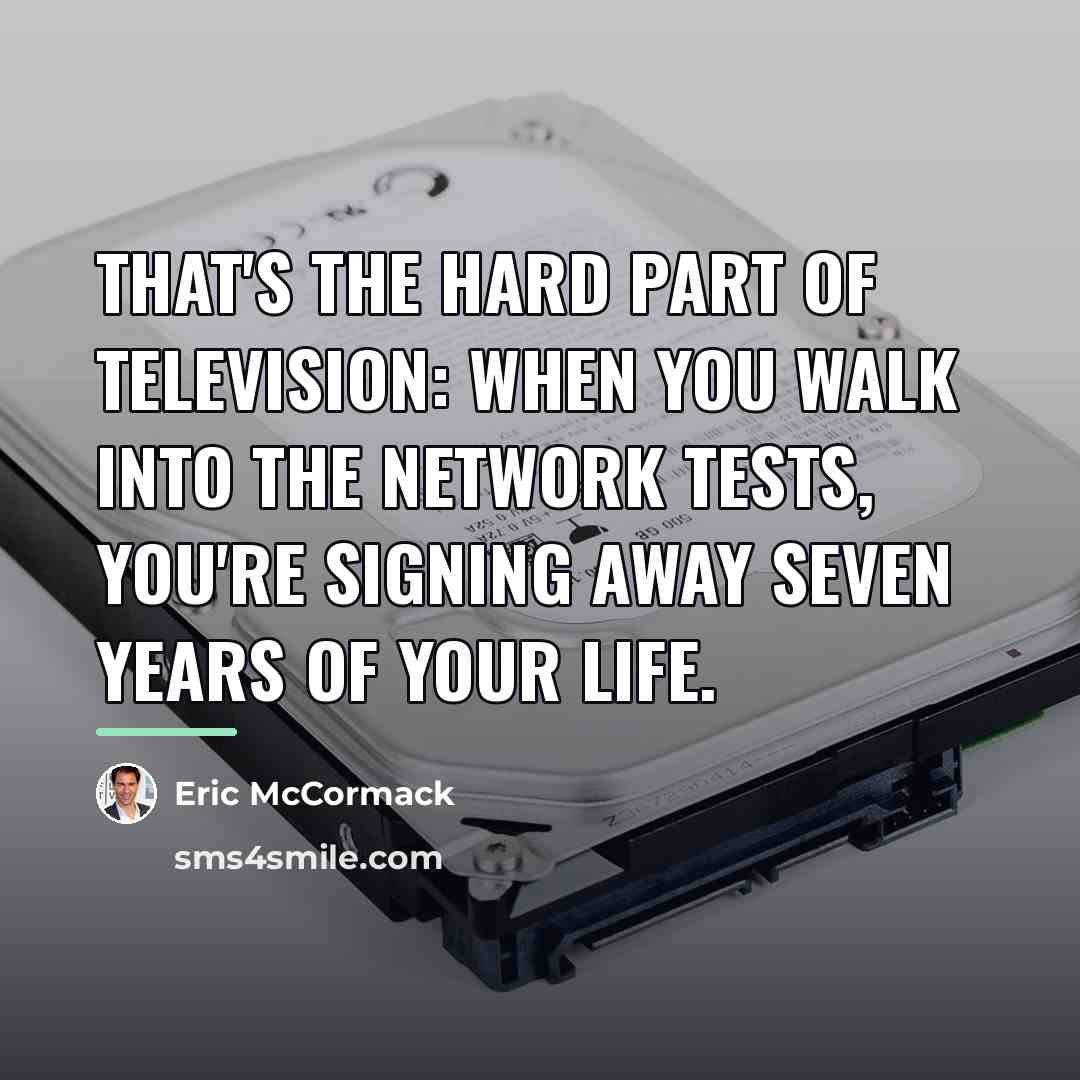 “That's the hard part of television: When you walk into…” quote by Eric McCormack