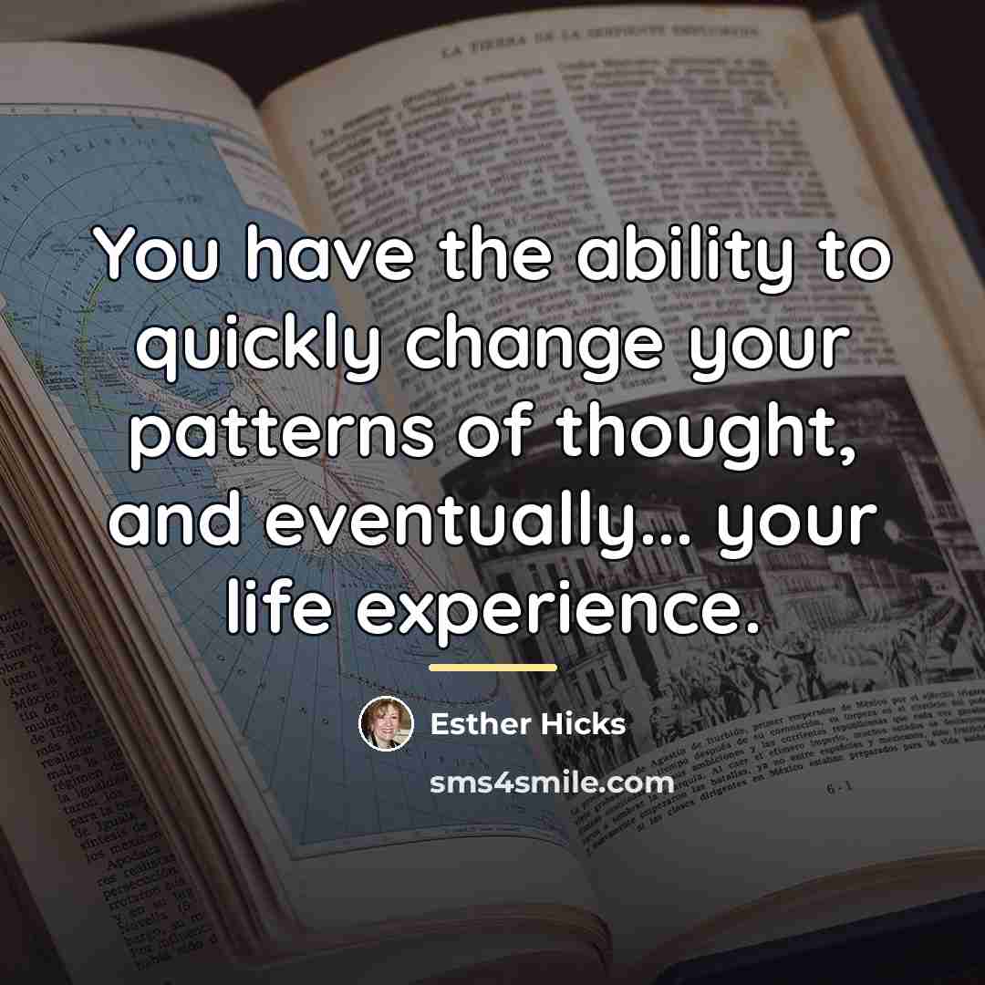 “You have the ability to quickly change your patterns of…” quote by Esther Hicks
