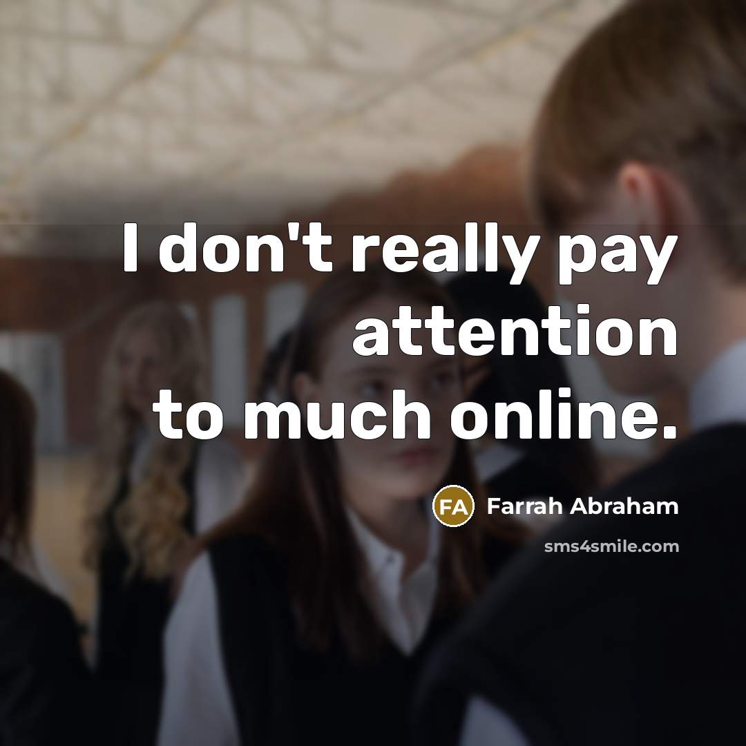 “I don't really pay attention to much online.…” quote by Farrah Abraham