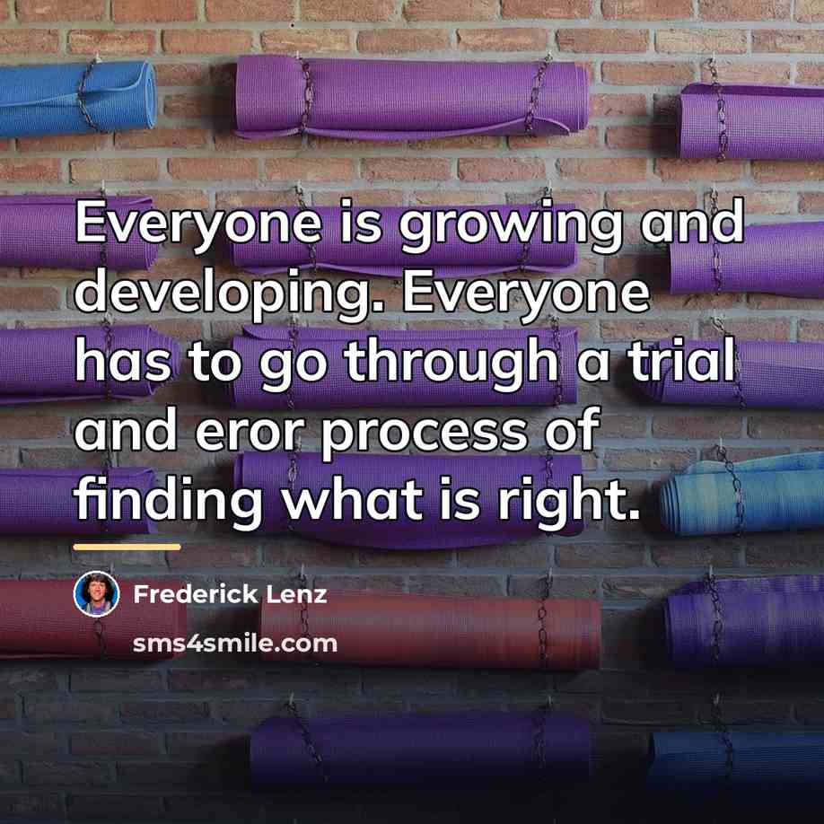 “Everyone is growing and developing. Everyone has to go through…” quote by Frederick Lenz