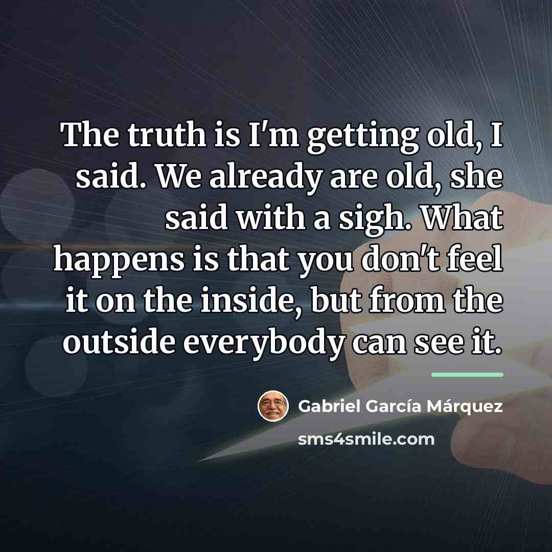 “The truth is I'm getting old, I said. We already…” quote by Gabriel Garcia Marquez