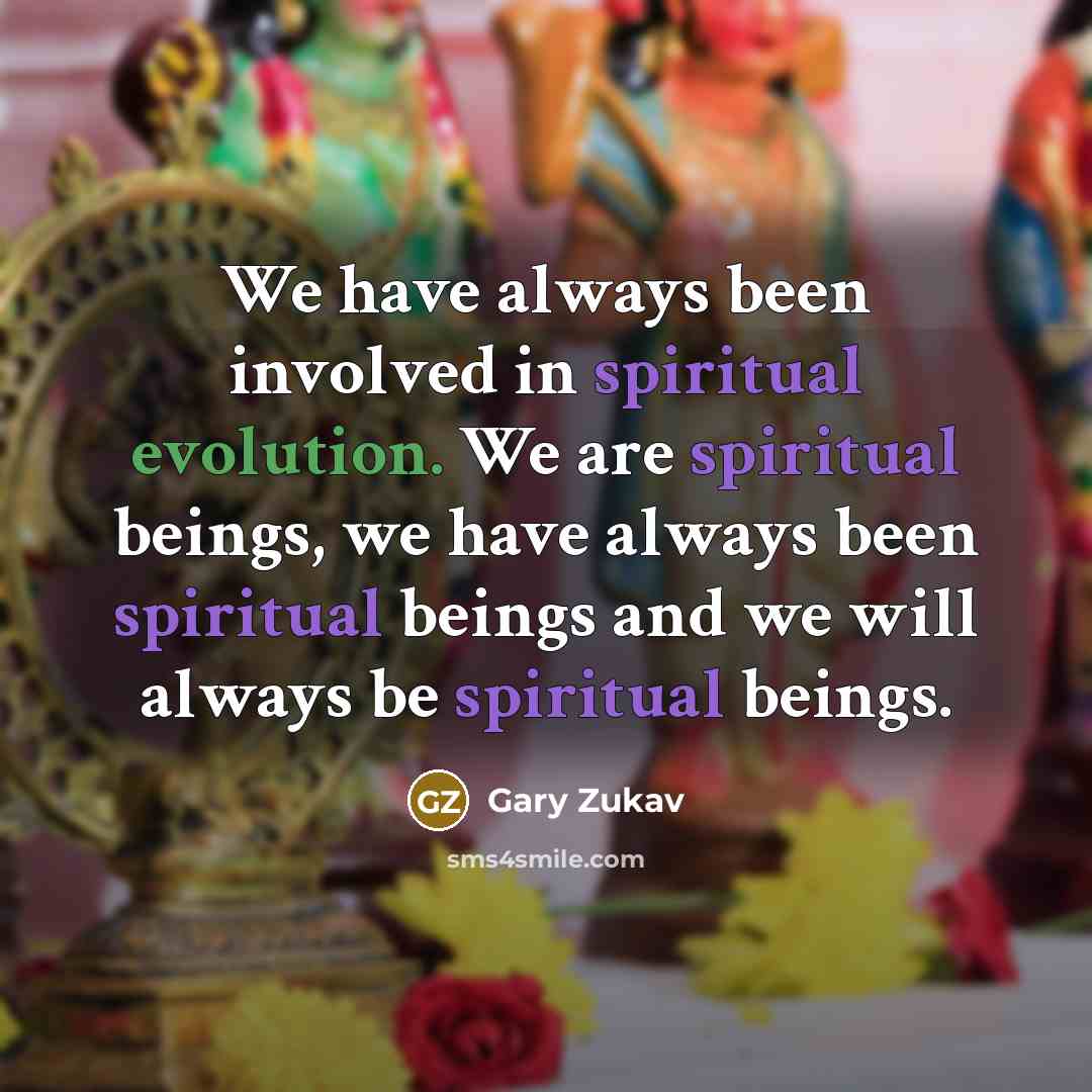 “We have always been involved in spiritual evolution. We are…” quote by Gary Zukav