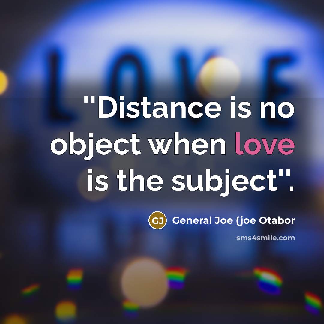 “''Distance is no object when love is the subject''.” quote by General Joe (joe Otabor