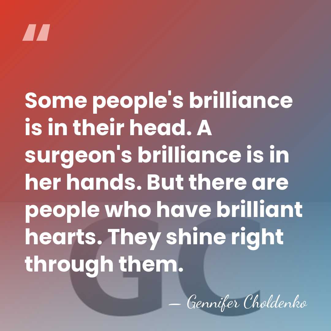 Some people's brilliance is in their head. A surgeon's brilliance is in&hellip; - Gennifer Choldenko
