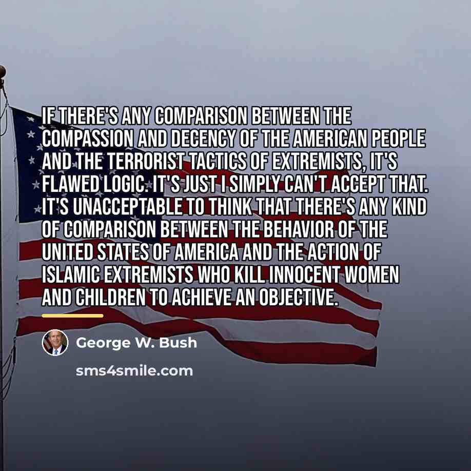 “If there's any comparison between the compassion and decency of…” quote by George W. Bush