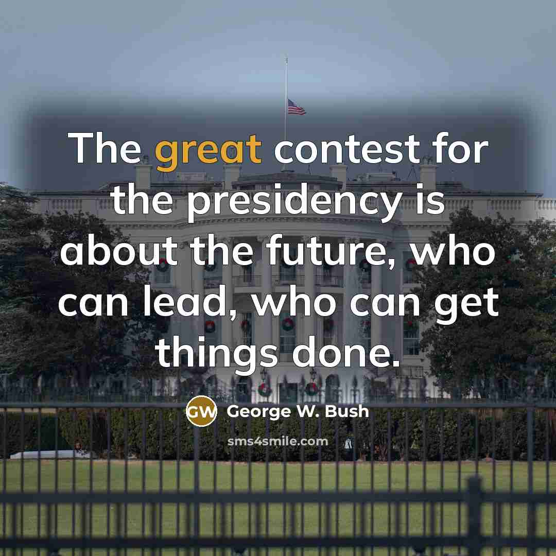 “The great contest for the presidency is about the future,…” quote by George W. Bush
