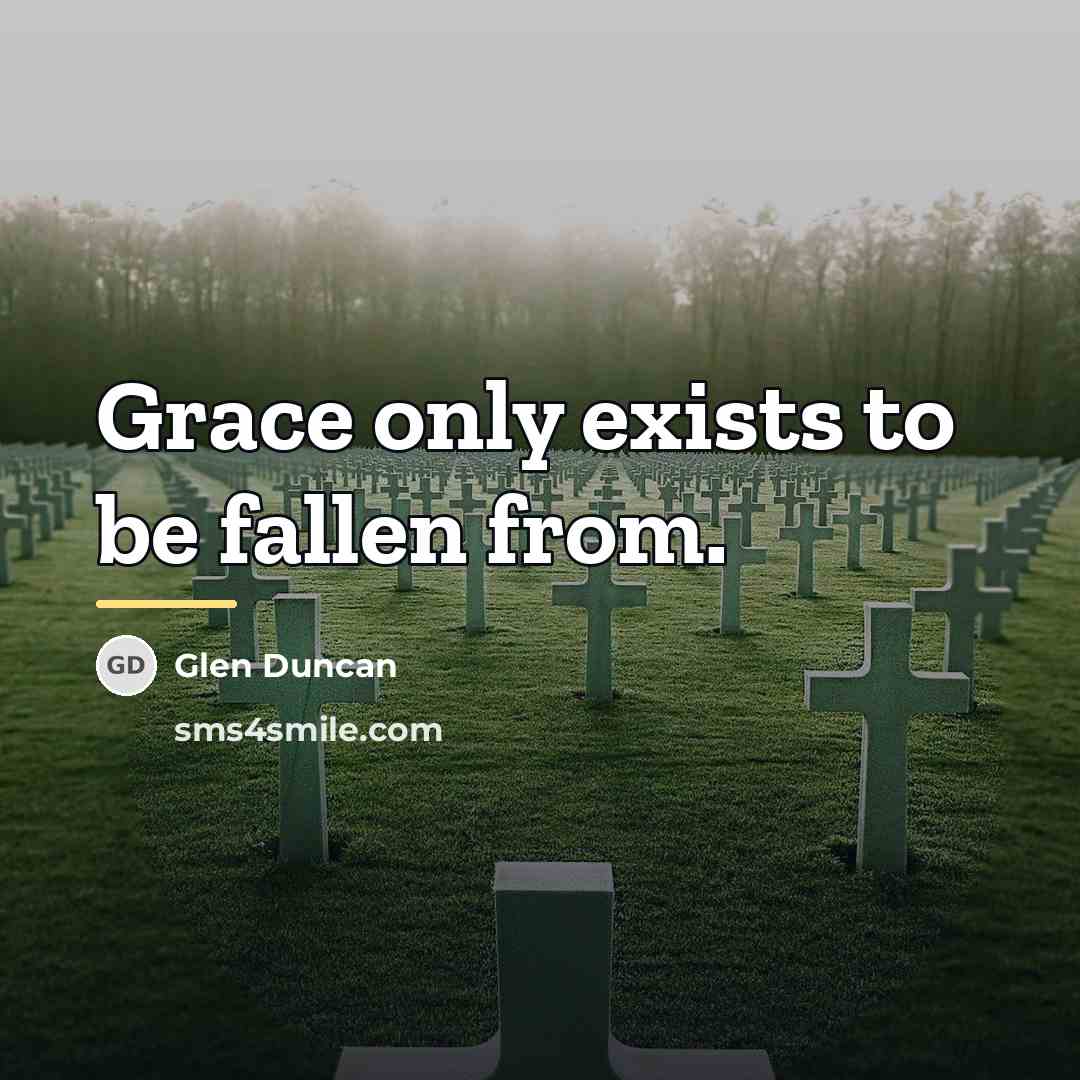 “Grace only exists to be fallen from.…” quote by Glen Duncan