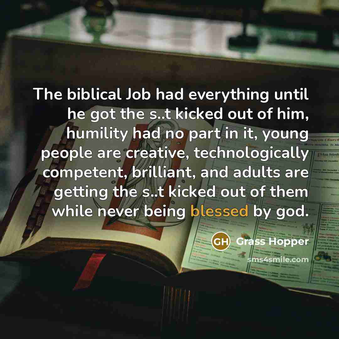 “The biblical Job had everything until he got the s..t…” quote by Grass Hopper