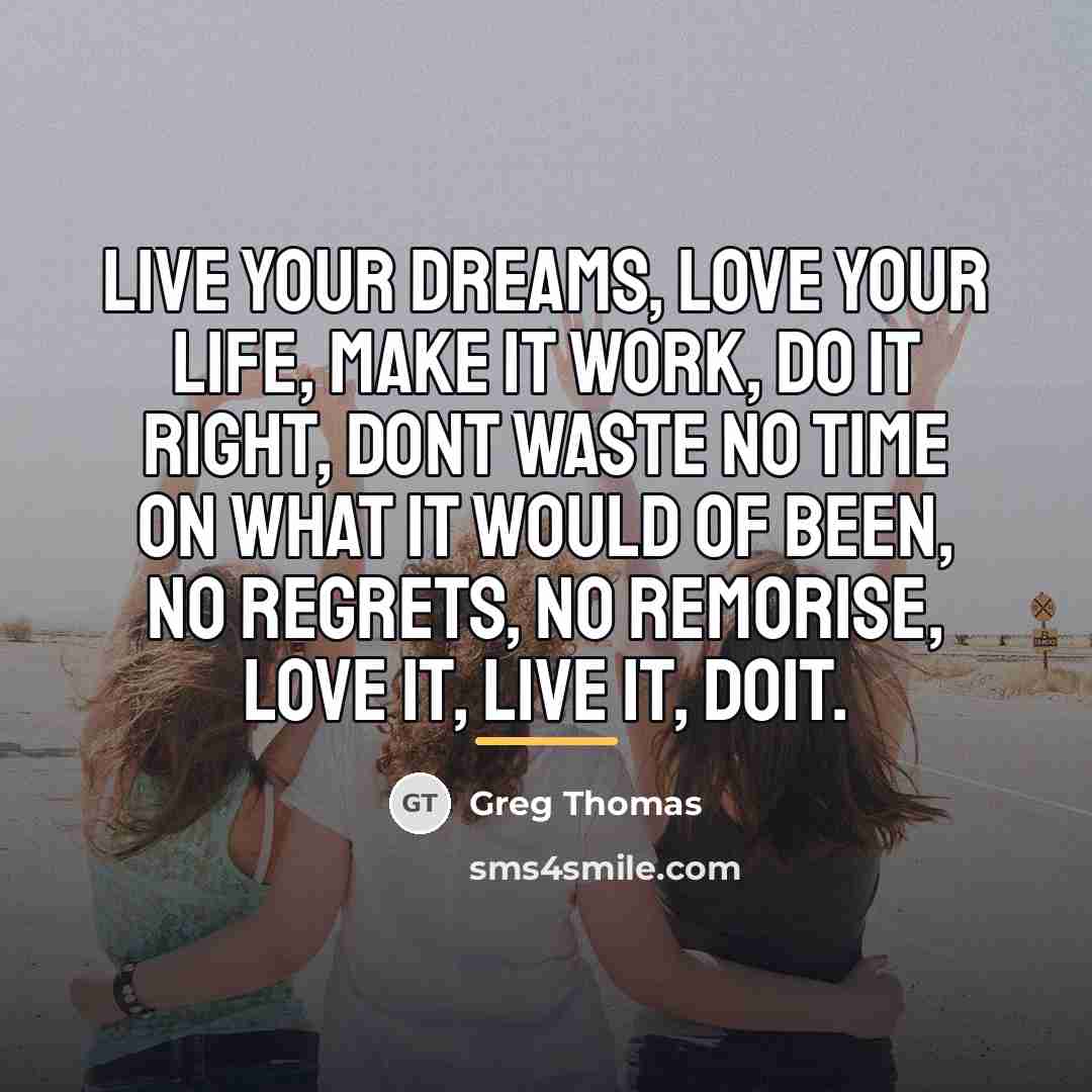 “Live your dreams, love your life, make it work, do…” quote by Greg Thomas