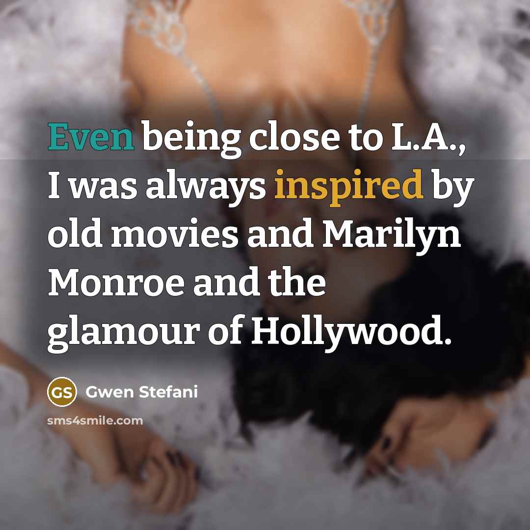 “Even being close to L.A., I was always inspired by…” quote by Gwen Stefani