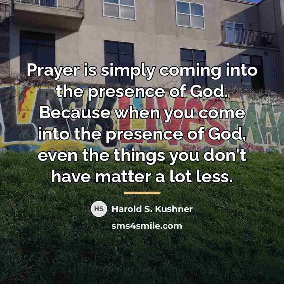 “Prayer is simply coming into the presence of God. Because…” quote by Harold S. Kushner