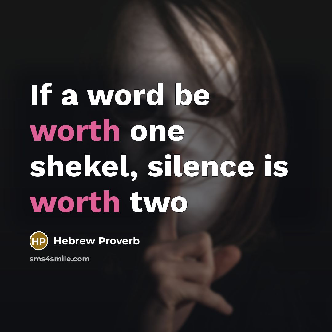 “If a word be worth one shekel, silence is worth…” quote by Hebrew Proverb