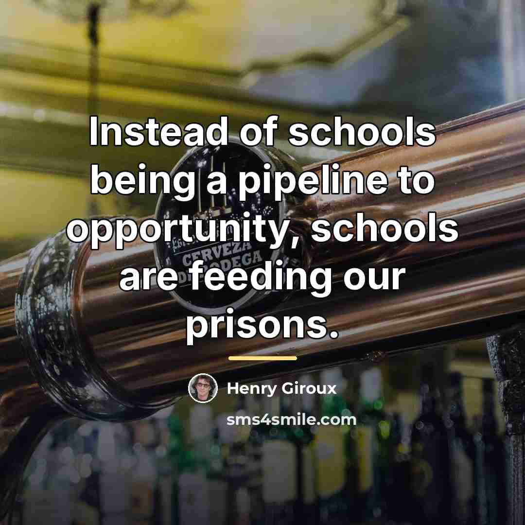 “Instead of schools being a pipeline to opportunity, schools are…” quote by Henry Giroux