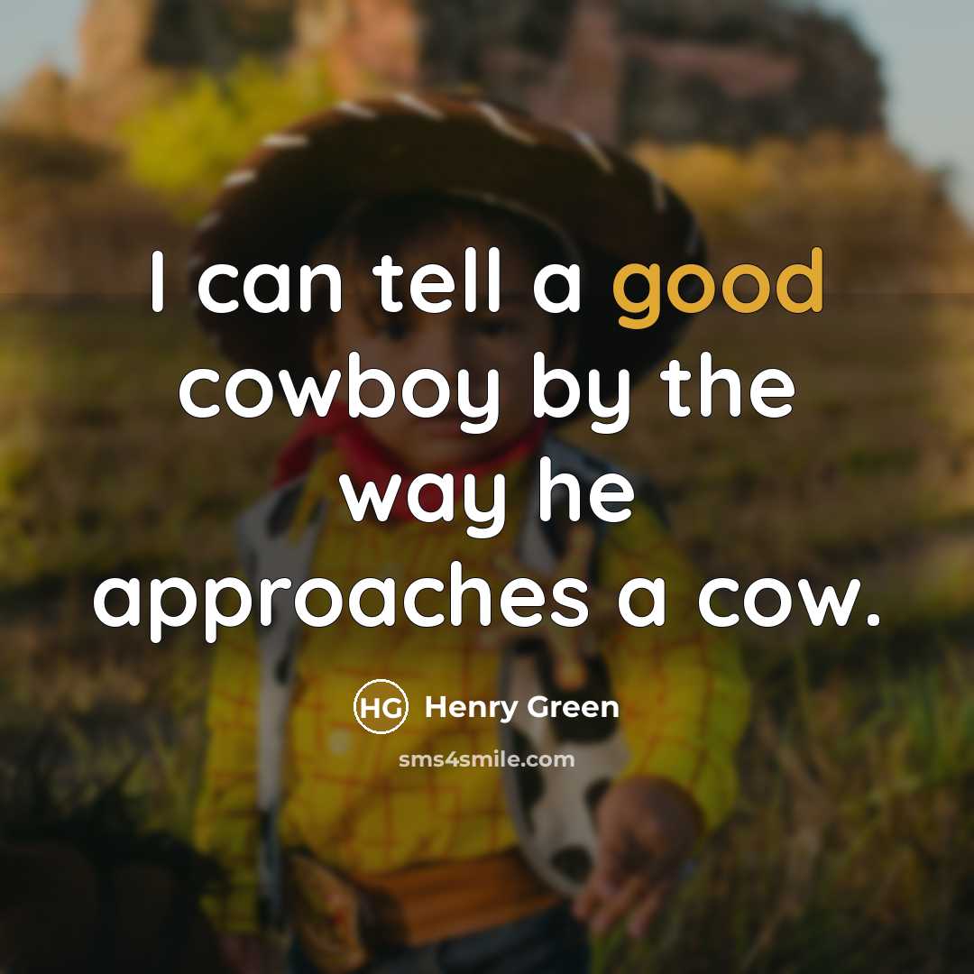 “I can tell a good cowboy by the way he…” quote by Henry Green