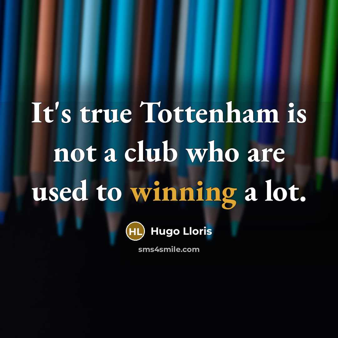 “It's true Tottenham is not a club who are used…” quote by Hugo Lloris