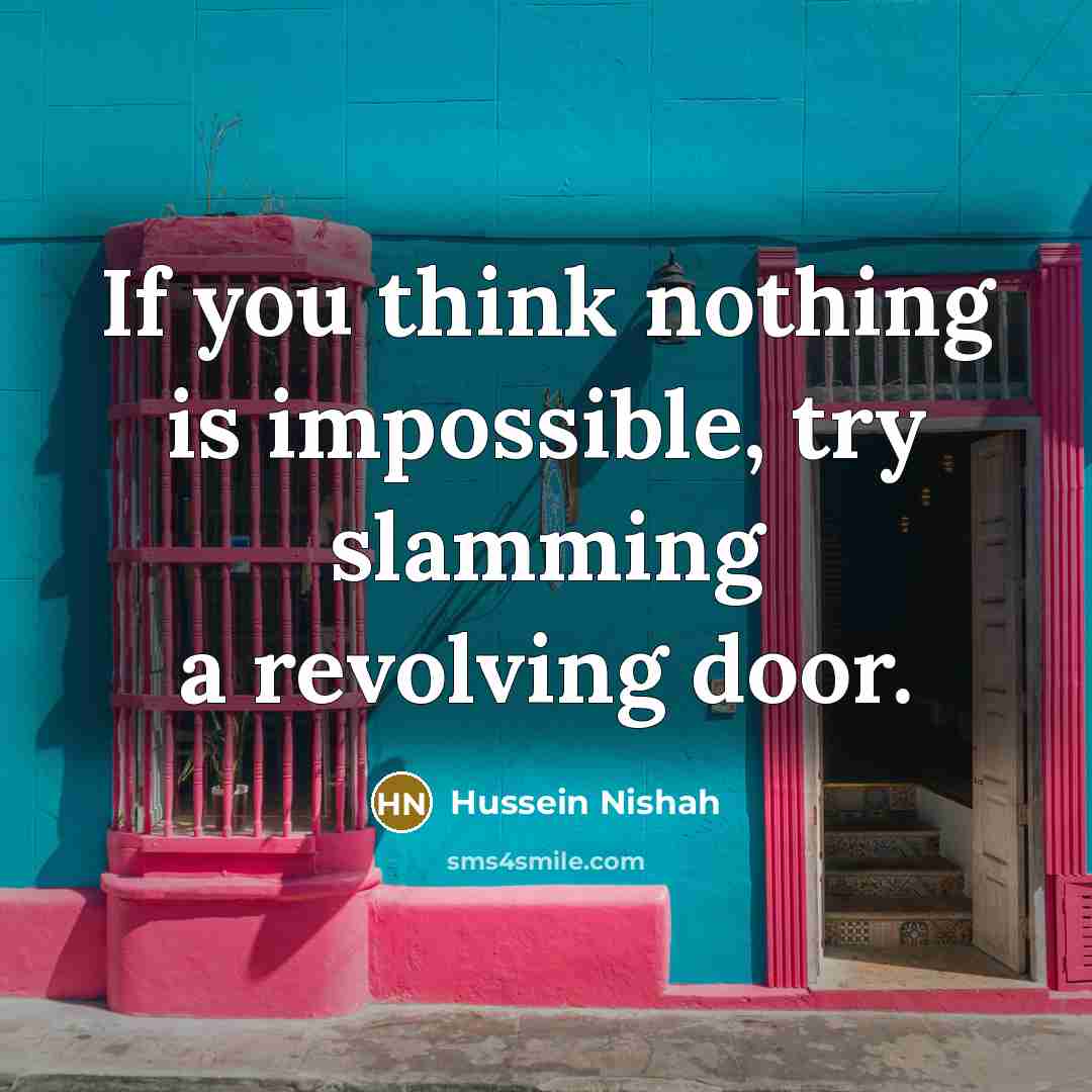 “If you think nothing is impossible, try slamming a revolving…” quote by Hussein Nishah