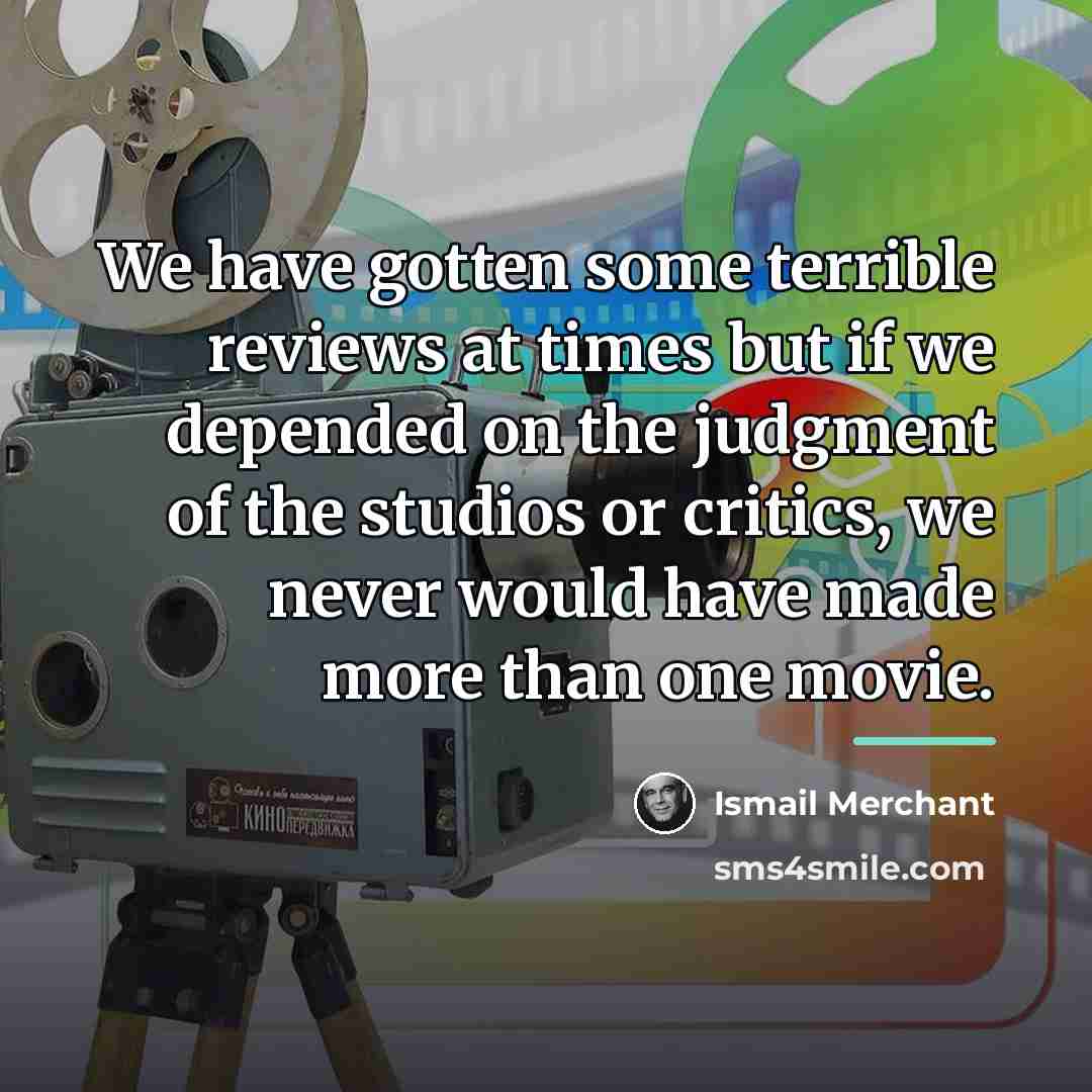 “We have gotten some terrible reviews at times but if…” quote by Ismail Merchant