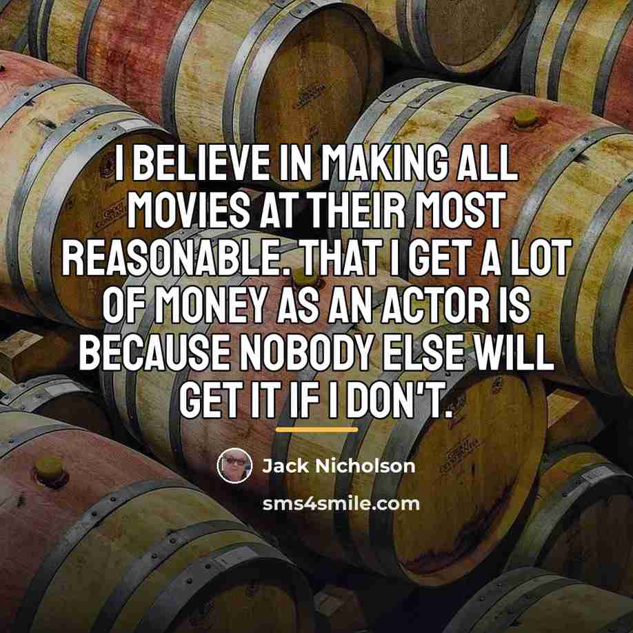 “I believe in making all movies at their most reasonable.…” quote by Jack Nicholson