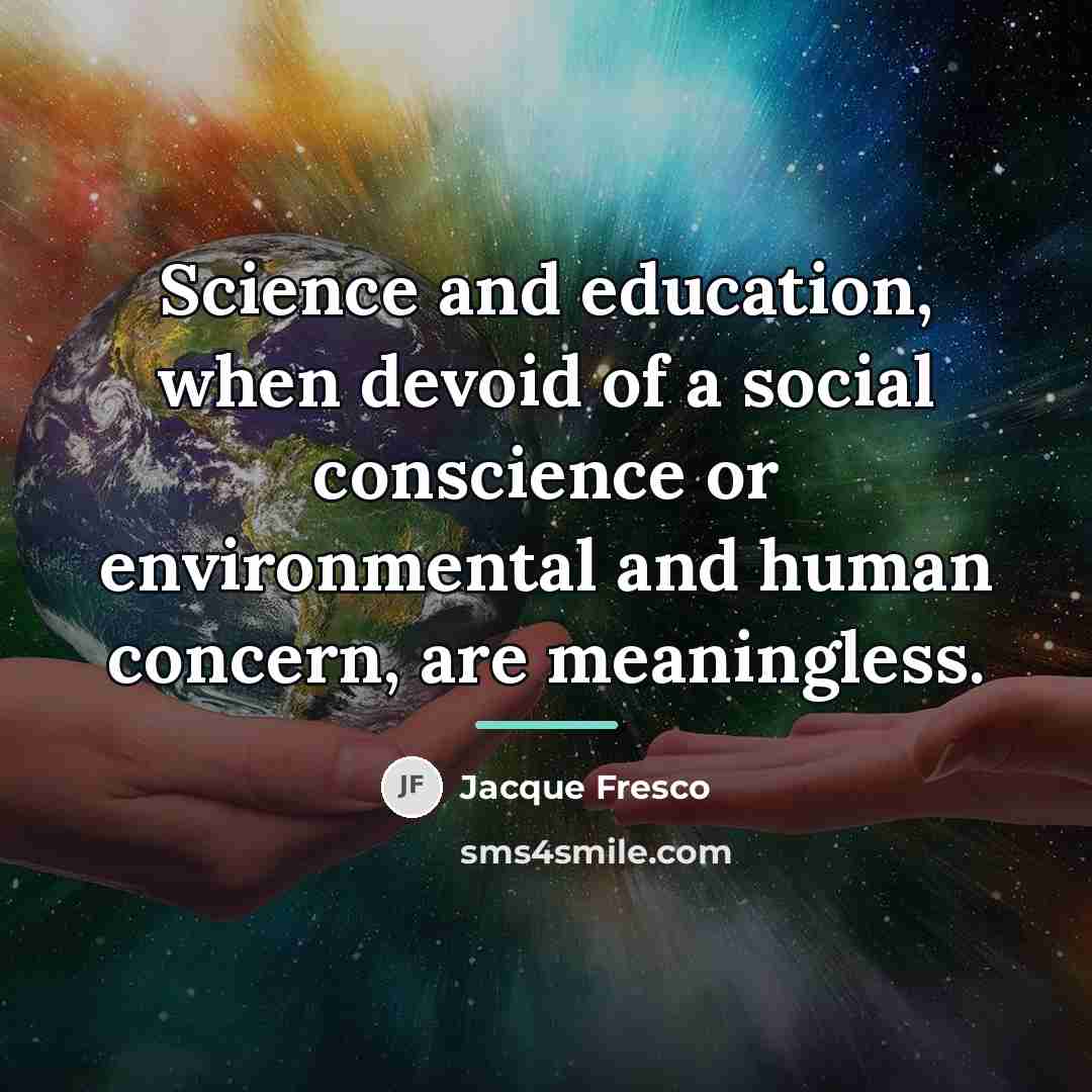 “Science and education, when devoid of a social conscience or…” quote by Jacque Fresco
