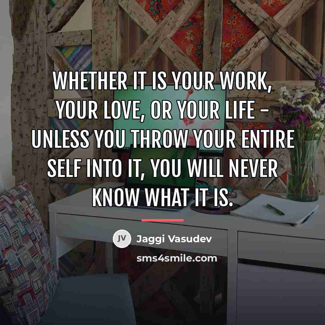 “Whether it is your work, your love, or your life…” quote by Jaggi Vasudev