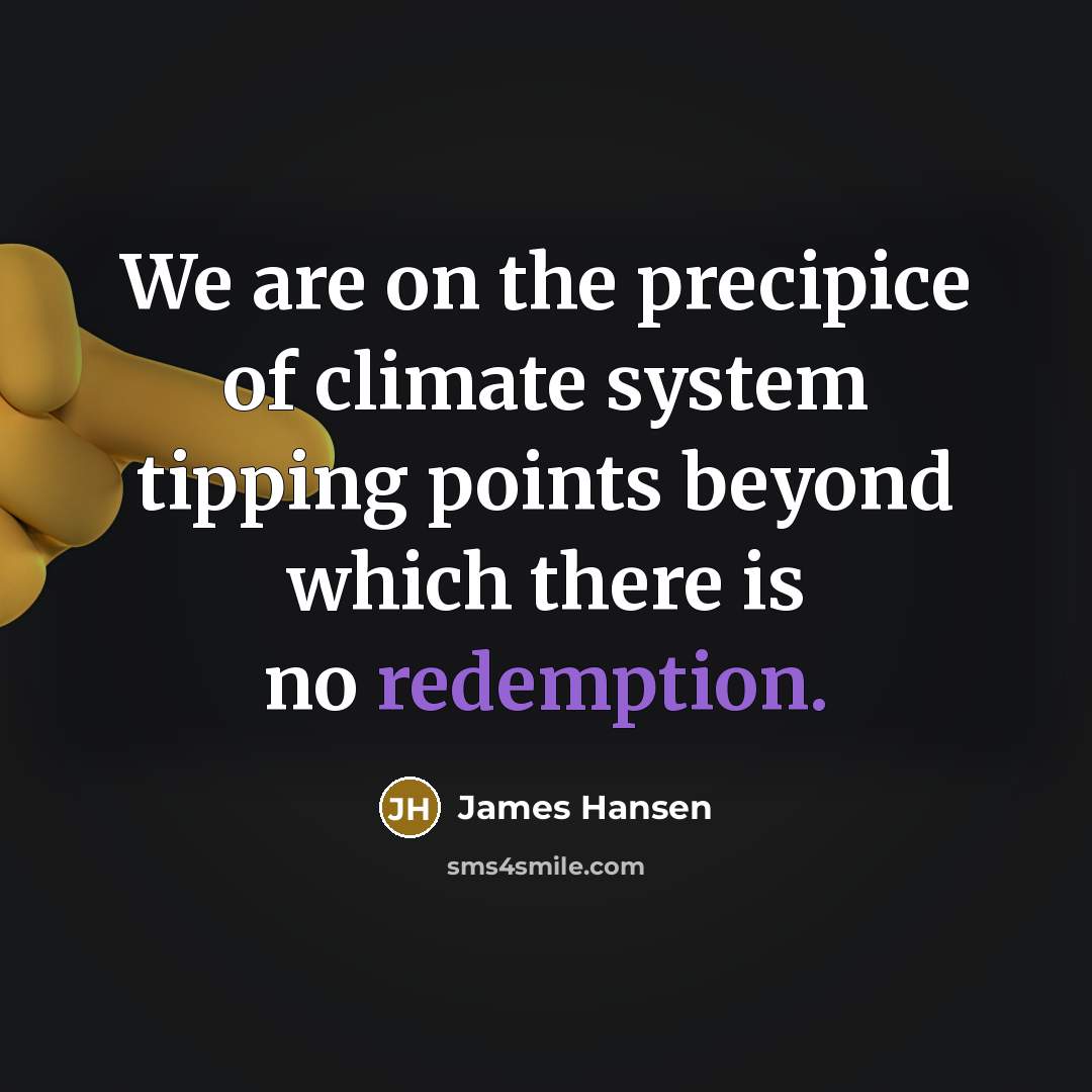 “We are on the precipice of climate system tipping points…” quote by James Hansen