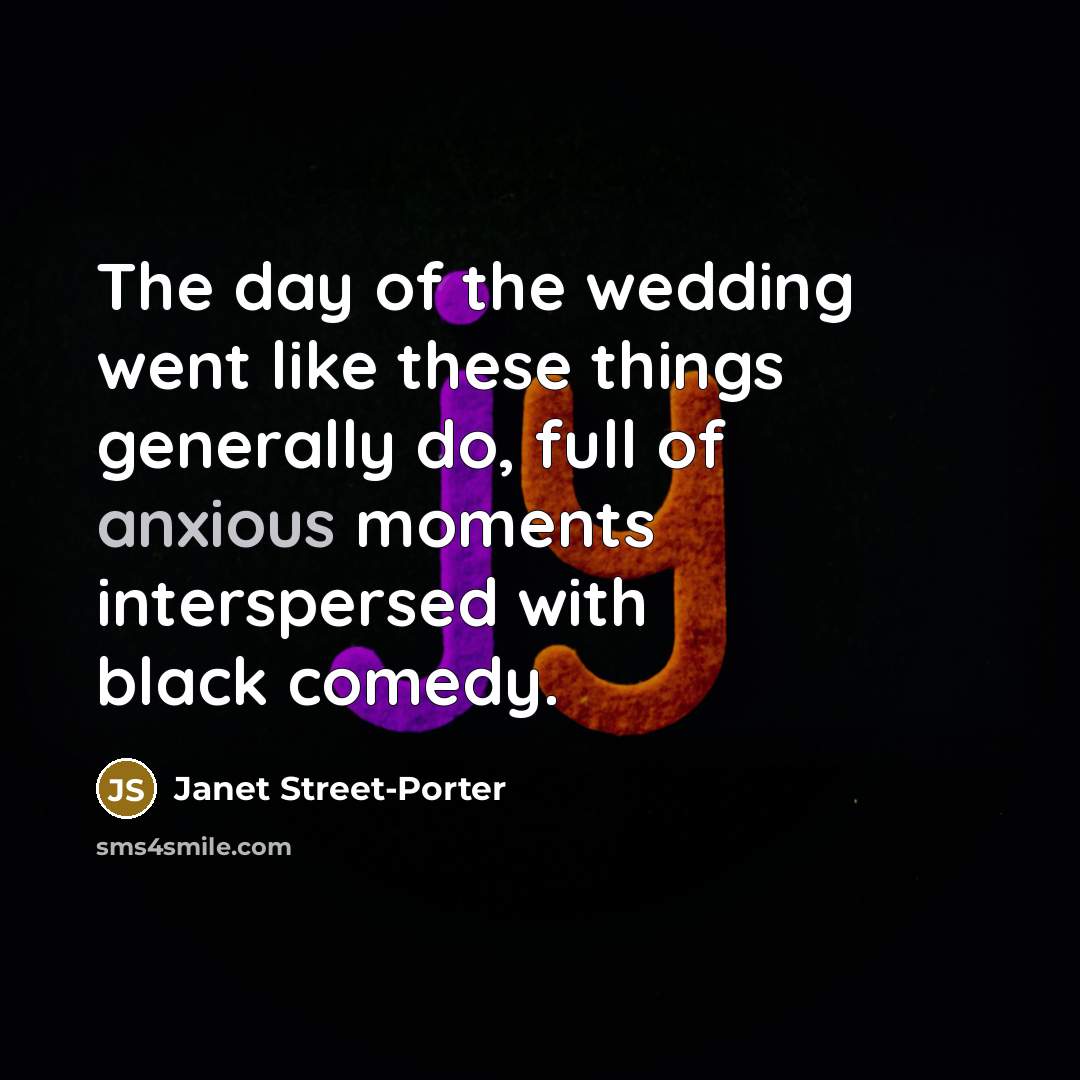 “The day of the wedding went like these things generally…” quote by Janet Street-Porter