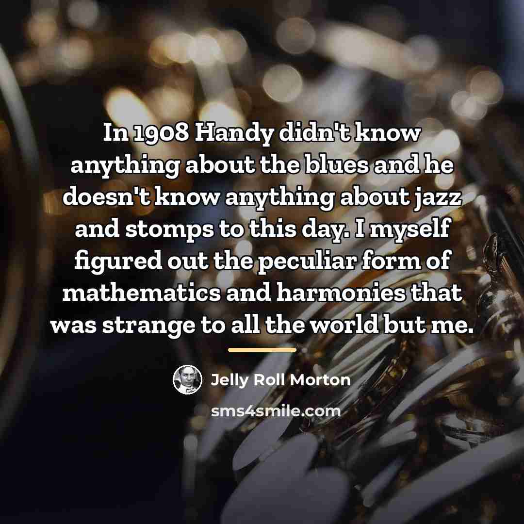 “In 1908 Handy didn't know anything about the blues and…” quote by Jelly Roll Morton
