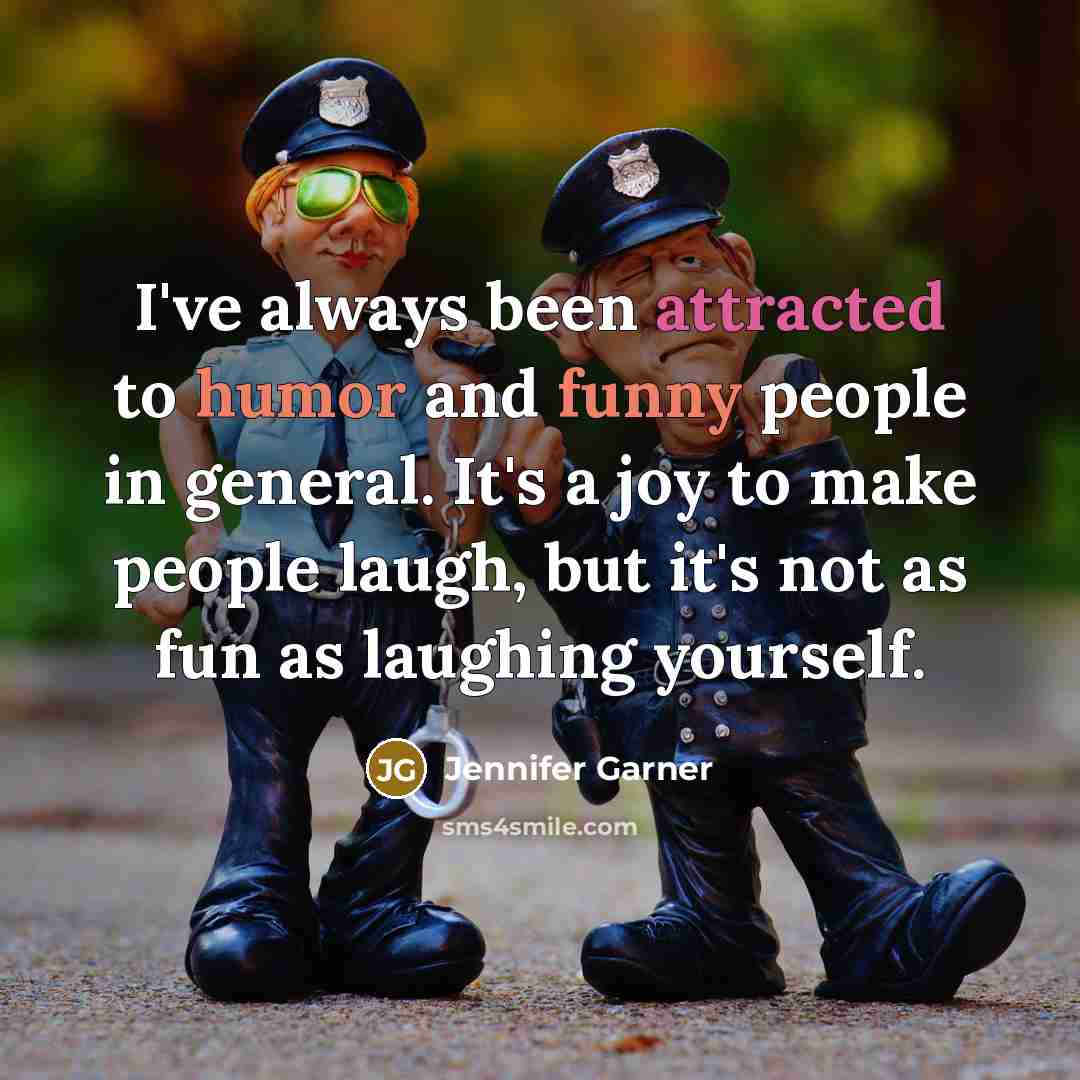 “I've always been attracted to humor and funny people in general. It's a joy to make people laugh, but it's not as fun as laughing yourself.” quote by Jennifer Garner