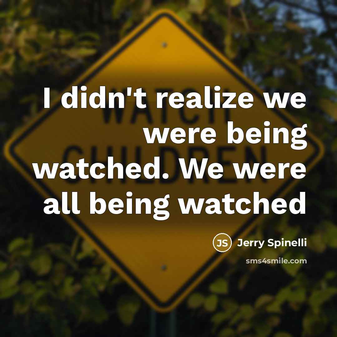 “I didn't realize we were being watched. We were all…” quote by Jerry Spinelli