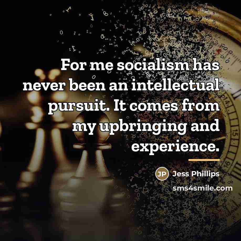“For me socialism has never been an intellectual pursuit. It…” quote by Jess Phillips