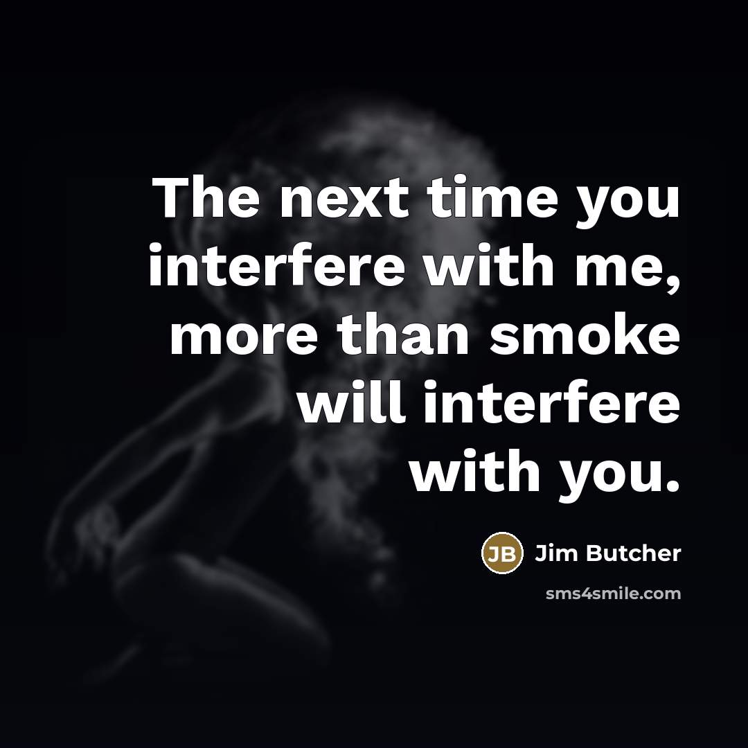 “The next time you interfere with me, more than smoke…” quote by Jim Butcher