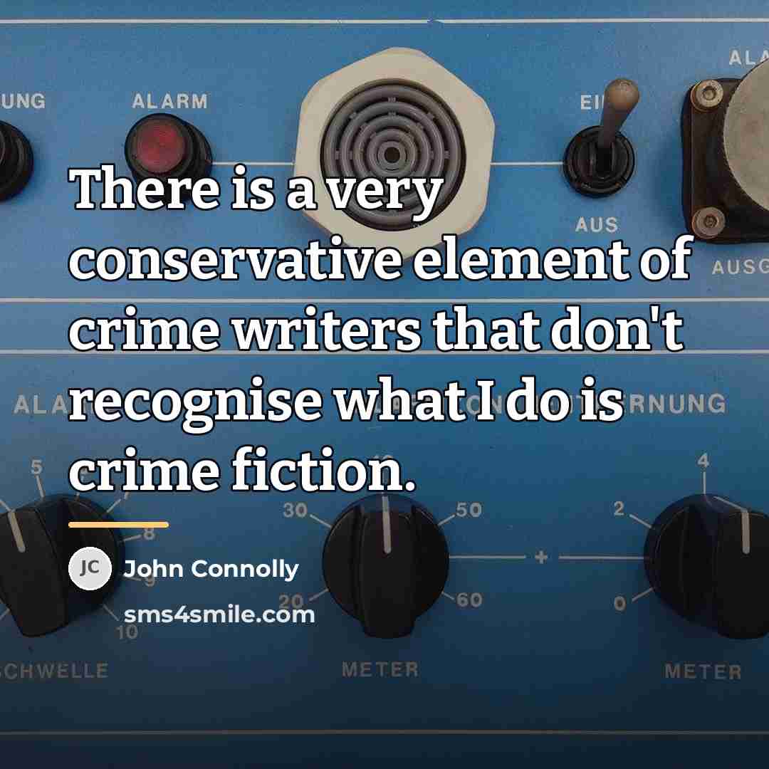 “There is a very conservative element of crime writers that…” quote by John Connolly