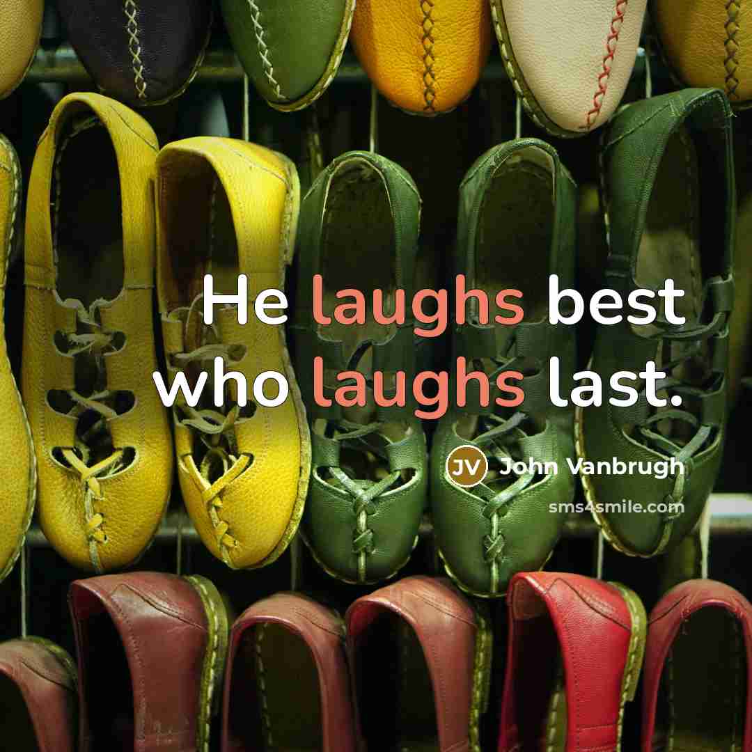 “He laughs best who laughs last.” quote by John Vanbrugh
